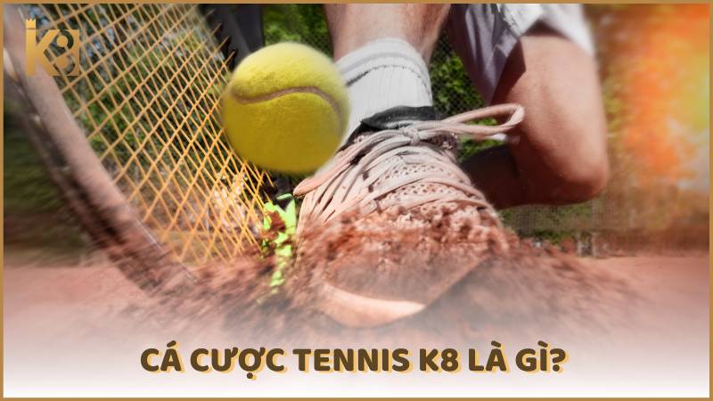 Ca Cuoc Tennis K8 La Gi