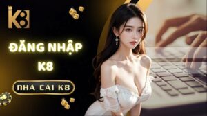 Dang Nhap K8 Buoc Don Gian De Vao Ca Cuoc Giai Tri